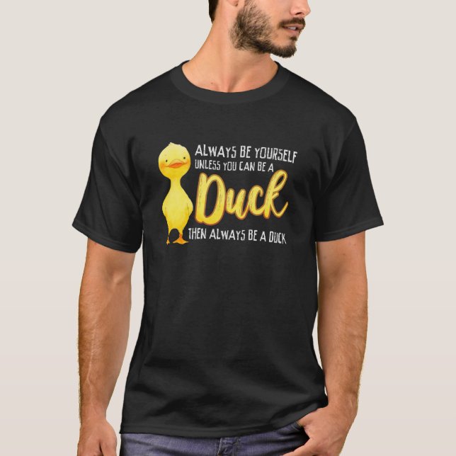 Always Be Yourself Unless You Can Be A Duck Duck T-Shirt (Vorderseite)