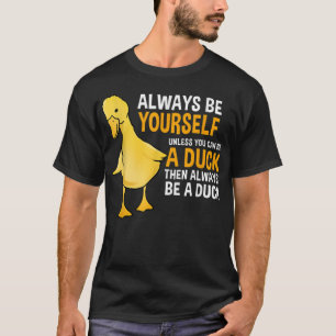 Always Be Yourself Unless You Can Be a duck for du T-Shirt