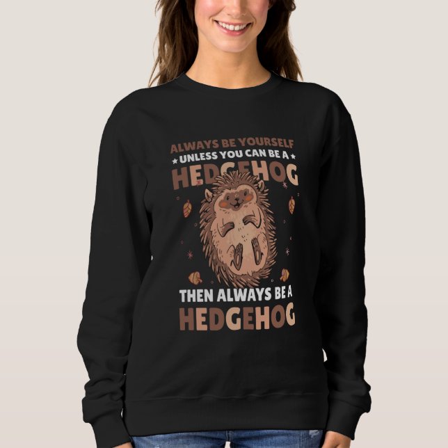 Always be Yourself unless you can be a Hedgehog  4 Sweatshirt (Vorderseite)
