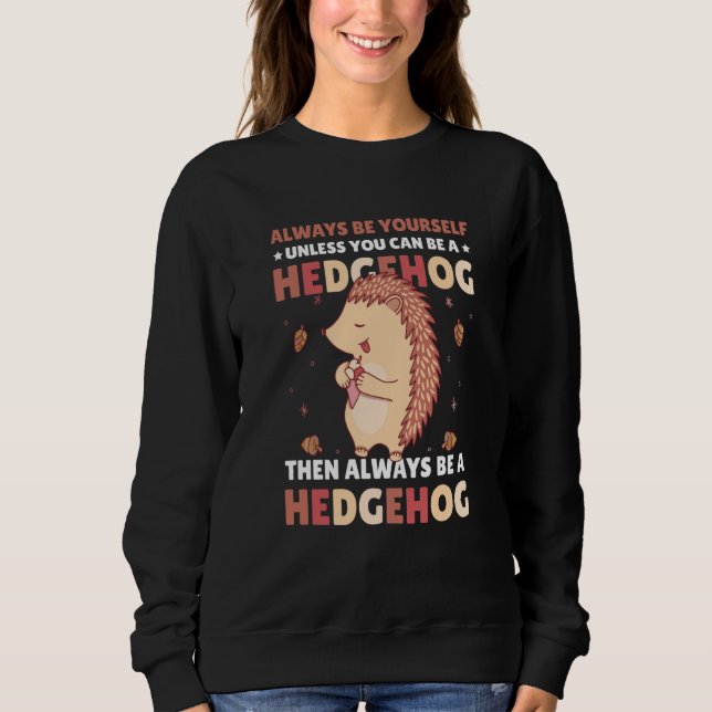 Always be Yourself unless you can be a Hedgehog  4 Sweatshirt (Vorderseite)