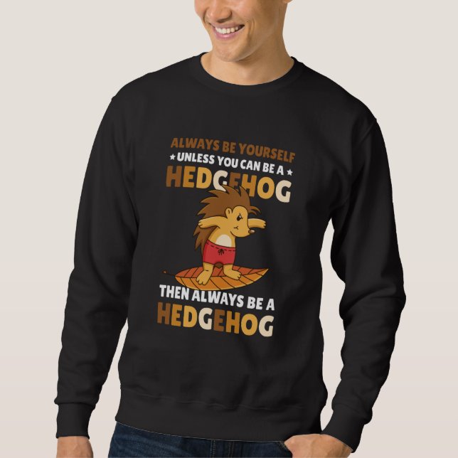 Always be Yourself unless you can be a Hedgehog  5 Sweatshirt (Vorderseite)