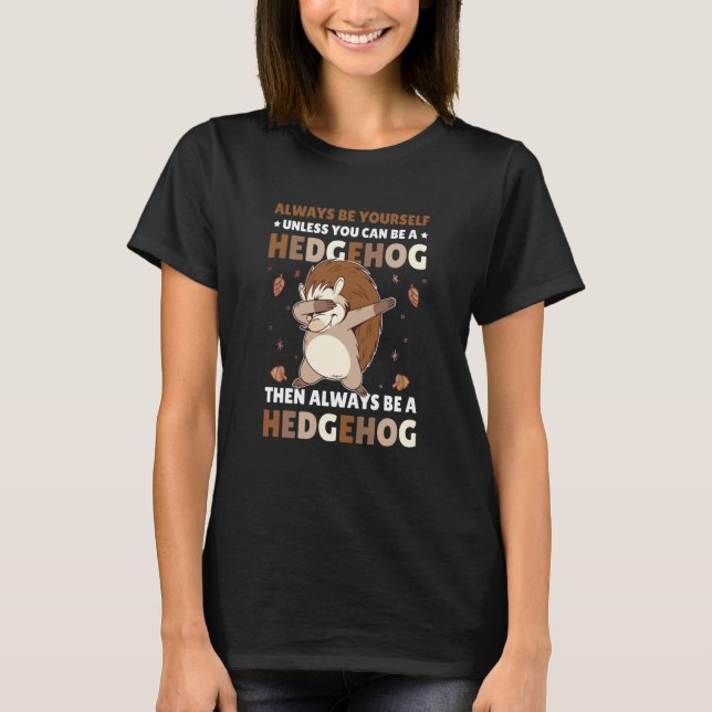 Always be Yourself unless you can be a Hedgehog  5 T-Shirt (Vorderseite)