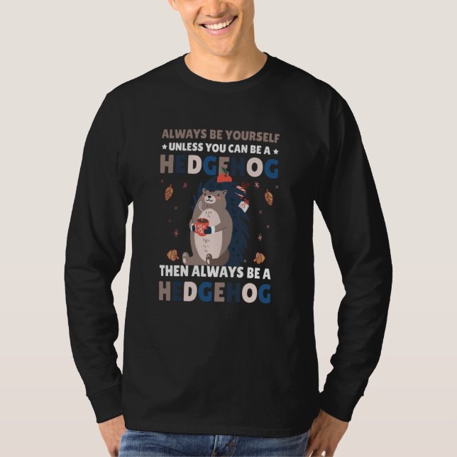 Always be Yourself unless you can be a Hedgehog  6 T-Shirt (Vorderseite)