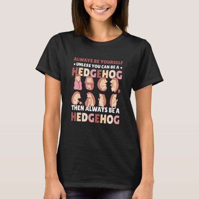 Always be Yourself unless you can be a Hedgehog  6 T-Shirt (Vorderseite)