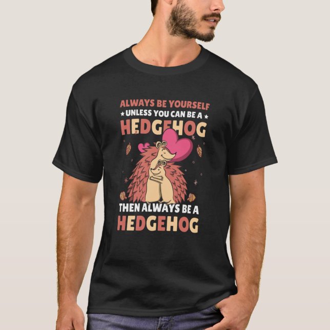 Always be Yourself unless you can be a Hedgehog  7 T-Shirt (Vorderseite)
