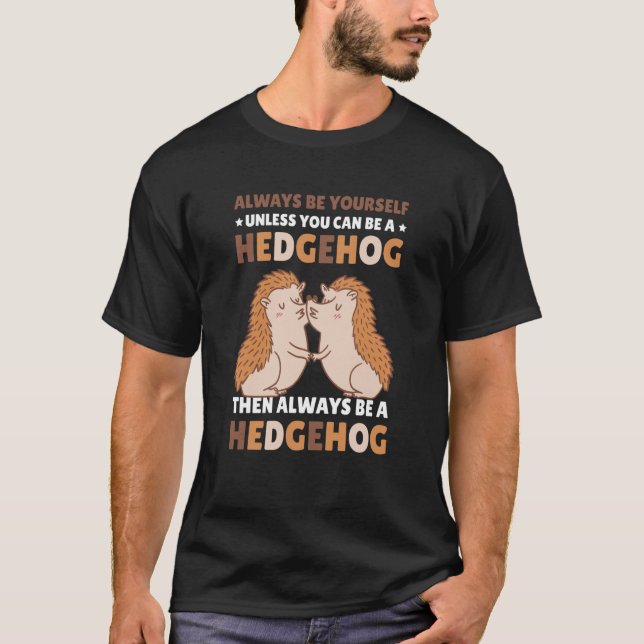 Always be Yourself unless you can be a Hedgehog  7 T-Shirt (Vorderseite)