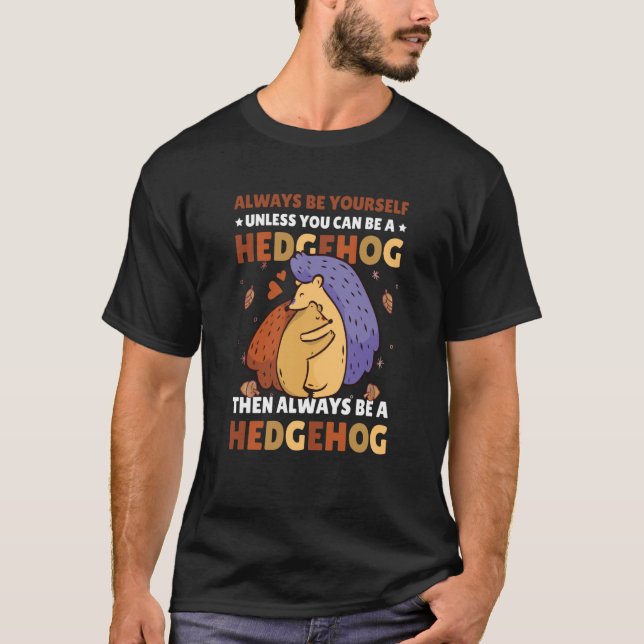 Always be Yourself unless you can be a Hedgehog  7 T-Shirt (Vorderseite)