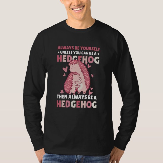 Always be Yourself unless you can be a Hedgehog  8 T-Shirt (Vorderseite)