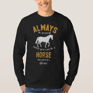 Always Be Yourself Unless You Can Be A Horse T-Shirt