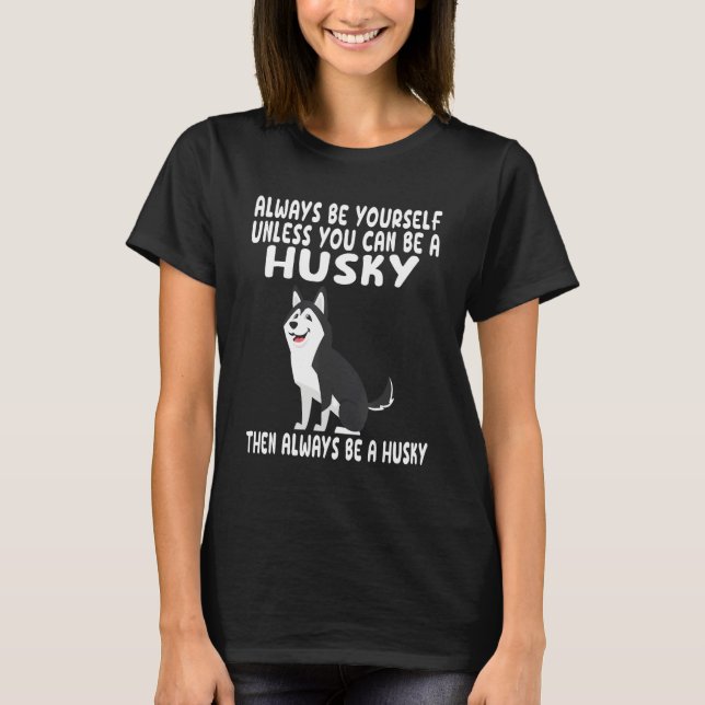 Always Be Yourself Unless You Can Be A Husky Dog T-Shirt (Vorderseite)