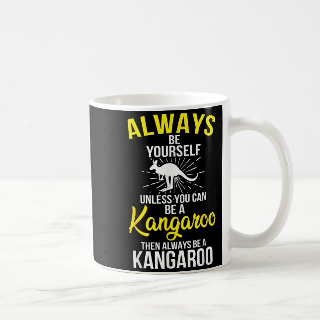 Always Be Yourself Unless You Can Be A Kangaroo  Kaffeetasse (Rechts)