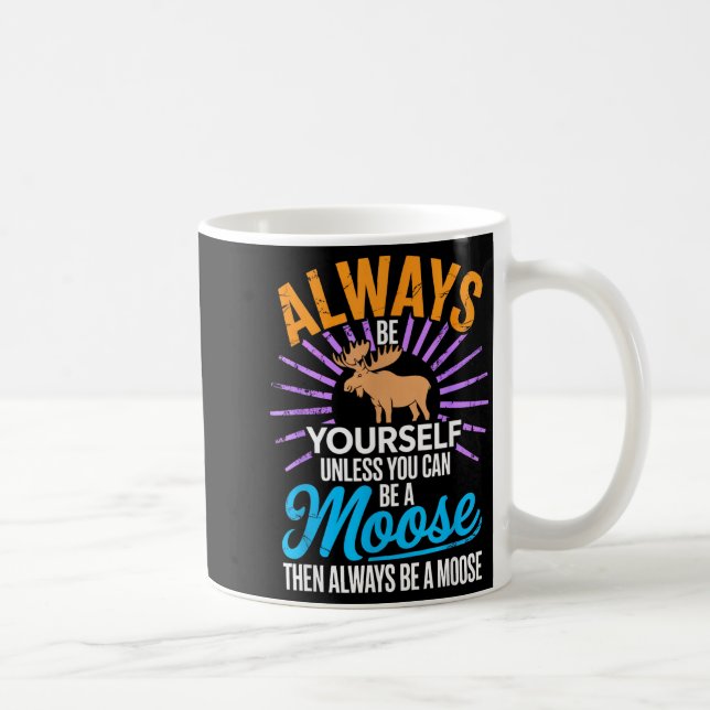 Always Be Yourself Unless You Can Be A Moose Funny Kaffeetasse (Rechts)