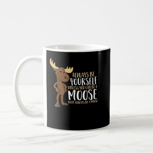 Always Be Yourself Unless You Can Be A Moose Kaffeetasse (Links)