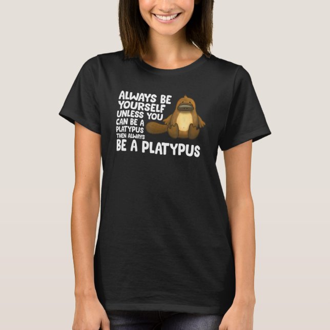 Always Be Yourself Unless You Can Be A Platypus 1 T-Shirt (Vorderseite)