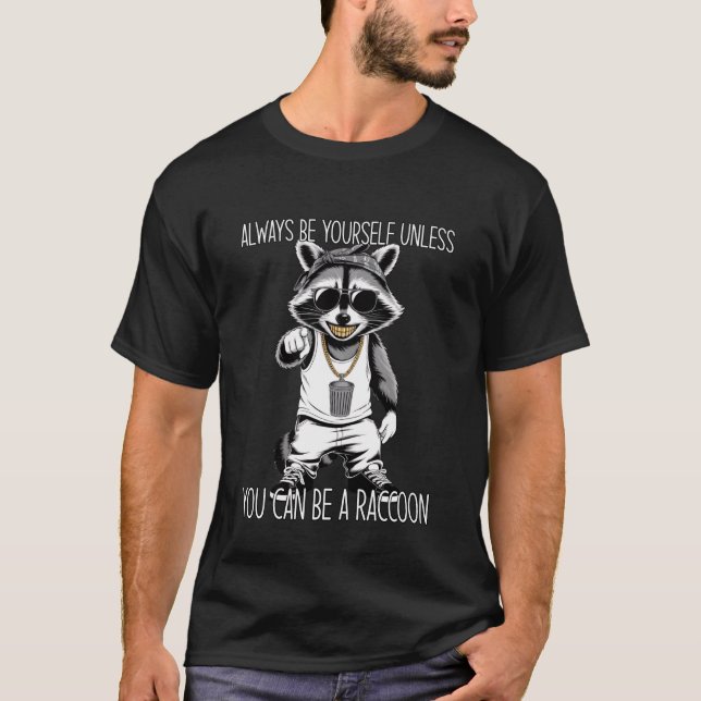 Always Be Yourself Unless You Can Be A Raccoon T-Shirt (Vorderseite)