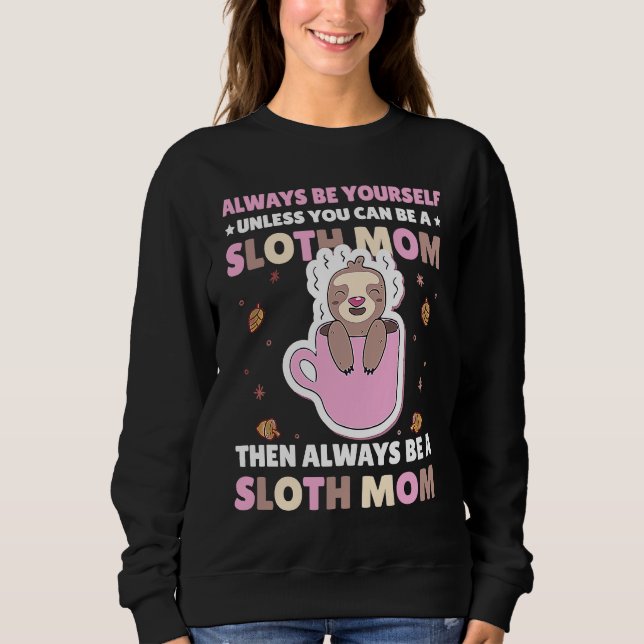 Always be yourself unless you can be a Sloth Mom t Sweatshirt (Vorderseite)