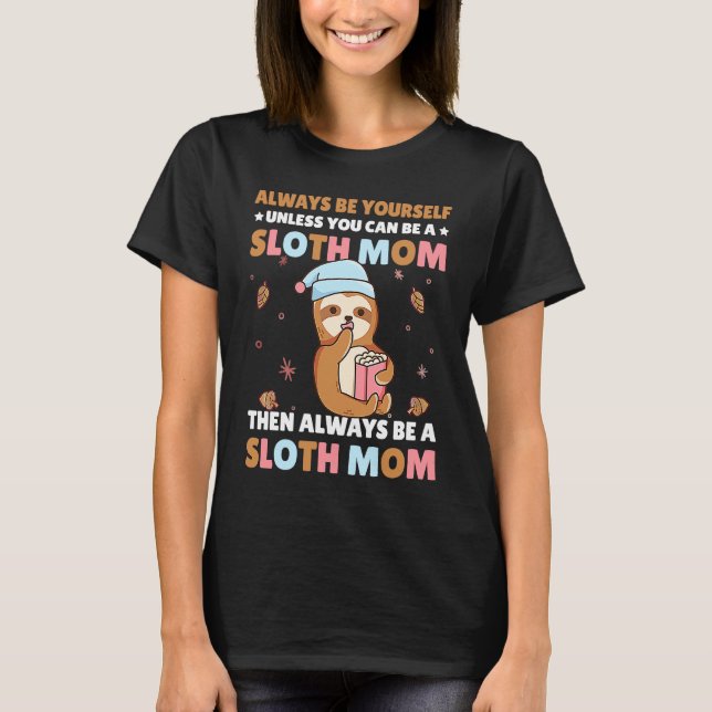 Always be yourself unless you can be a Sloth Mom t T-Shirt (Vorderseite)