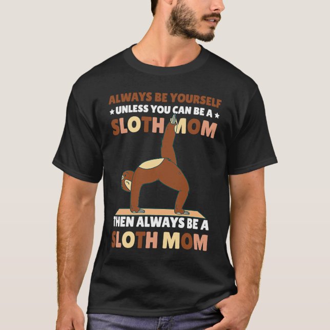 Always be yourself unless you can be a Sloth Mom t T-Shirt (Vorderseite)