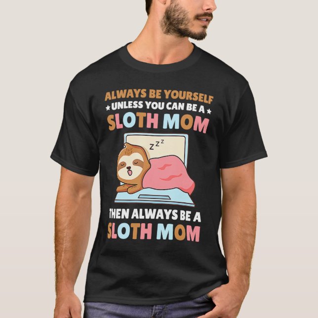Always be yourself unless you can be a Sloth Mom t T-Shirt (Vorderseite)