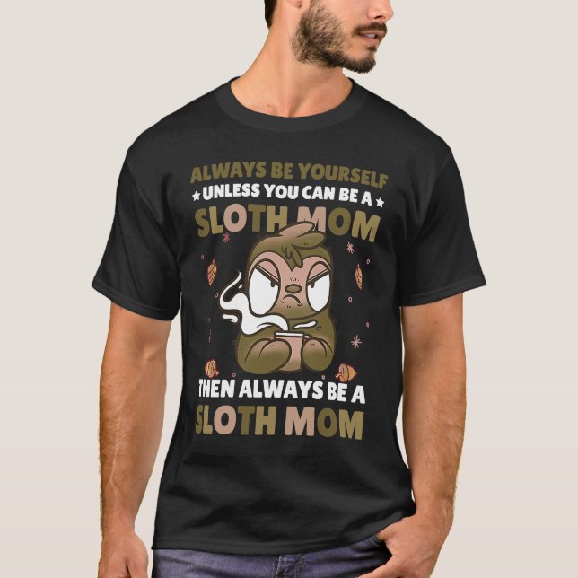 Always be yourself unless you can be a Sloth Mom t T-Shirt (Vorderseite)