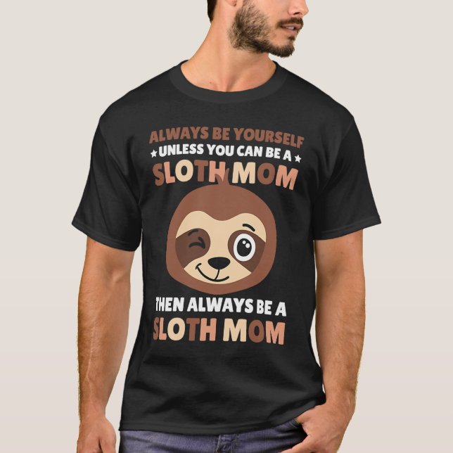 Always be yourself unless you can be a Sloth Mom t T-Shirt (Vorderseite)
