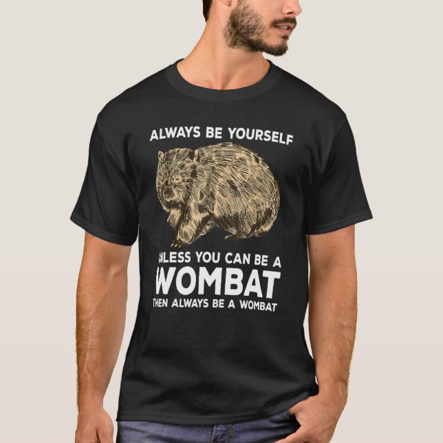 Always Be Yourself Unless You Can Be A Wombat T-Shirt (Vorderseite)