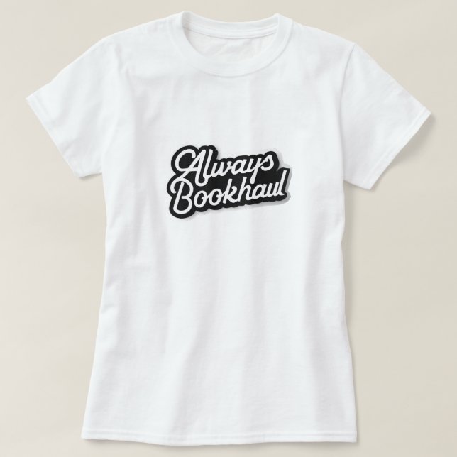 Always Bookhaul – Fun Design for Book Lovers T-Shirt (Design vorne)
