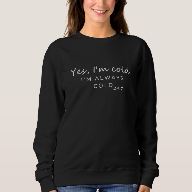 Always Cold 24/7 Humorous Quote Design Sweatshirt (Vorderseite)