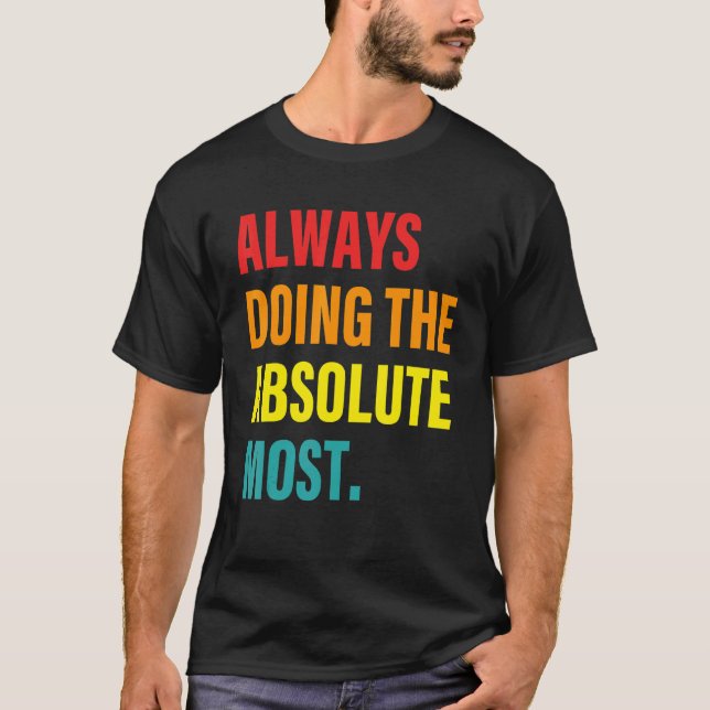 Always Doing The Absolute Most Apparel T-Shirt (Vorderseite)
