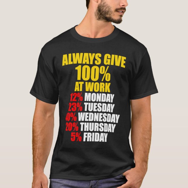 Always Give 100 At Work Monday Through Friday T-Shirt (Vorderseite)