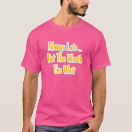 Always Late but Worth the Wait | Quality Takes Tim T-Shirt