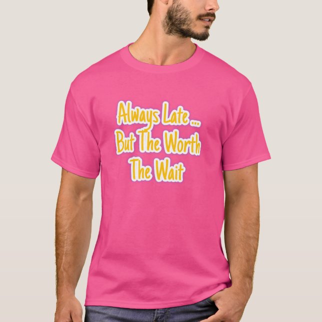 Always Late but Worth the Wait | Quality Takes Tim T-Shirt (Vorderseite)