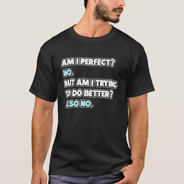 Am I Perfect  Sarcastic Humor Joke Statement T-Shirt (Vorderseite)