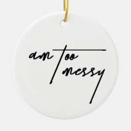 Am too Messy - Funny and Relating Postcard Keramik Ornament