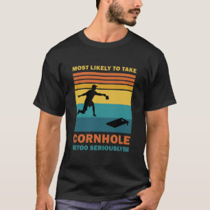 Am wahrscheinlichsten ist, dass Cornhole zu ernst T-Shirt