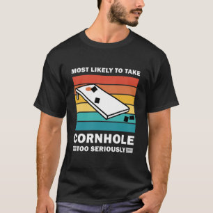 Am wahrscheinlichsten ist, dass Cornhole zu ernst T-Shirt