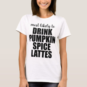 Am wahrscheinlichsten Pumpkin Spice Lattes trinkt T-Shirt
