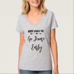 Am wahrscheinlichsten Zuhause zu früh Junggeselinn T-Shirt<br><div class="desc">Passen Sie diese T - Shirt für jedes Mitglied Ihrer Brautkommando an Ihrem Junggeselinnen-Abschied an. Sie können die Farbe des Textes ändern,  um sie für Ihren Anlass anzupassen.</div>