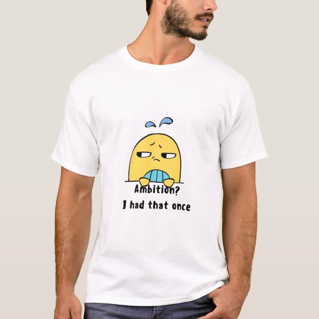 "Ambition? I had that once" T-Shirt (Vorderseite)