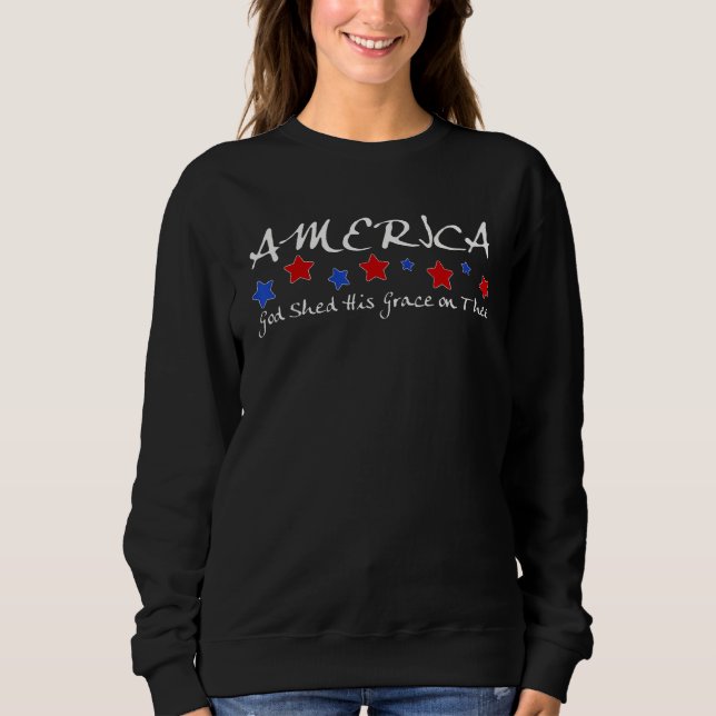 America God Shed His Grace On Thee 4th July Sweatshirt (Vorderseite)