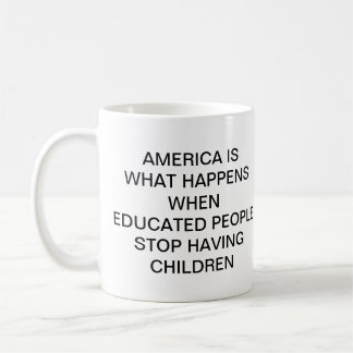 AMERICA IS WHAT HAPPENS WHEN EDUCATED PEOPLE STOP KAFFEETASSE