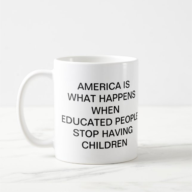 AMERICA IS WHAT HAPPENS WHEN EDUCATED PEOPLE  STOP KAFFEETASSE (Links)
