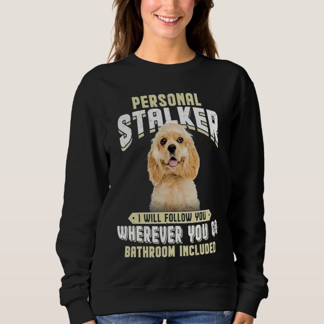 American Cocker Spaniel Personal Stalker I Will Fo Sweatshirt (Vorderseite)