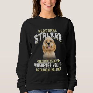 American Cocker Spaniel Personal Stalker I Will Fo Sweatshirt