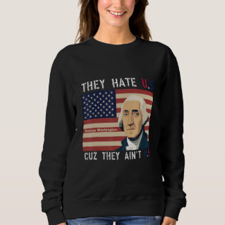 American Flag 4th of July hey Hate Us Cuz They Ain Sweatshirt