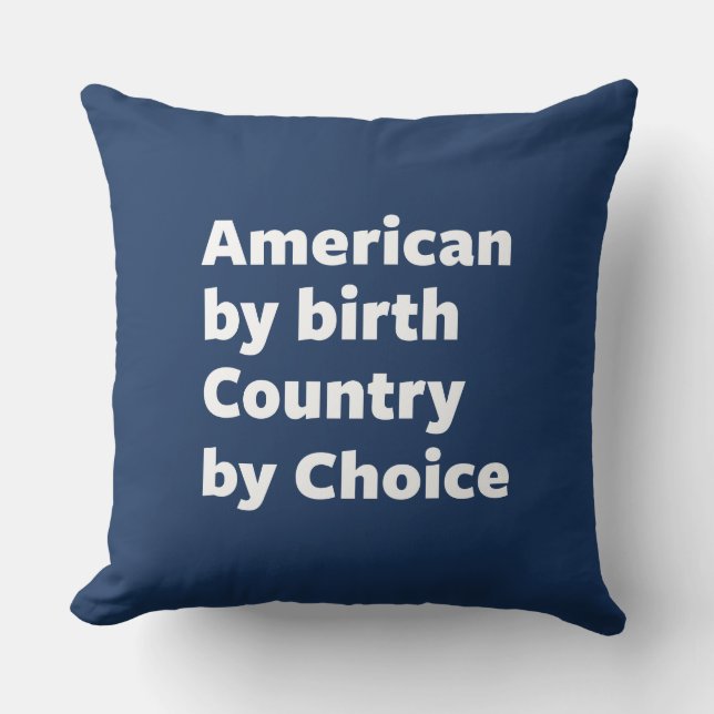 Amerikaner durch Geburt, Land durch Wahl Kissen (Vorderseite)