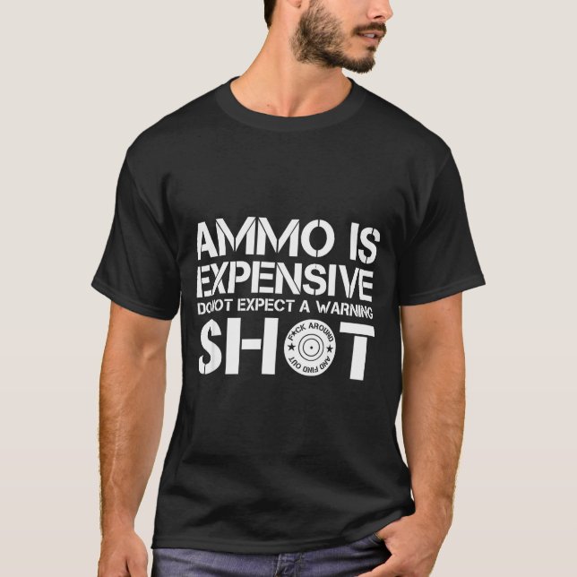 Ammo Is Expensive Do Not Expect A Warning Shot  T-Shirt (Vorderseite)