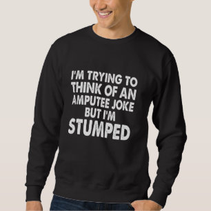 Amputee Jokes Amputation Operation Handicapped Amp Sweatshirt