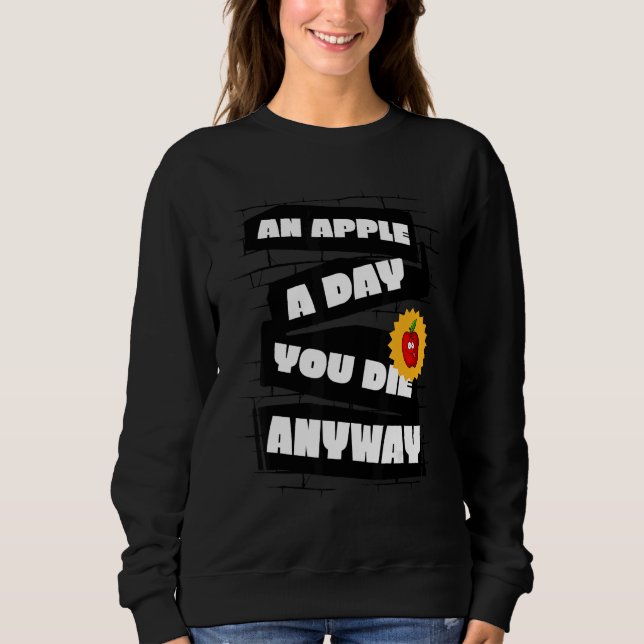 An Apple a Day, You die anyway Funny Sweatshirt (Vorderseite)