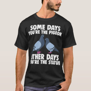 An manchen Tagen bist du die Taube, an anderen Tag T-Shirt